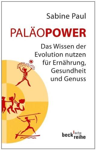 PaläoPower: Das Wissen der Evolution nutzen für Ernährung, Gesundheit und Genuss