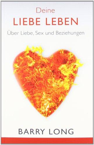 Deine Liebe leben: Über Liebe, Sex und Beziehungen