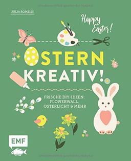 Ostern kreativ!: Frische DIY-Ideen: Flowerwall, Osterlicht und mehr