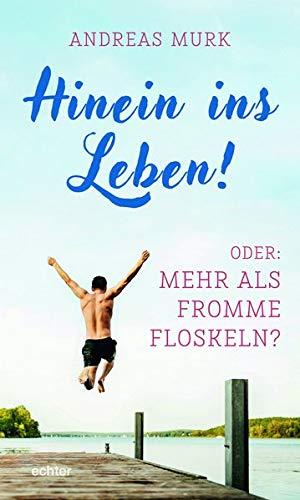 Hinein ins Leben!: Oder: Mehr als fromme Floskeln?