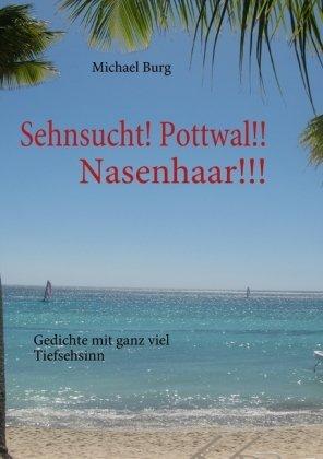 Sehnsucht! Pottwal!! Nasenhaar!!!: Gedichte mit ganz viel Tiefsehsinn