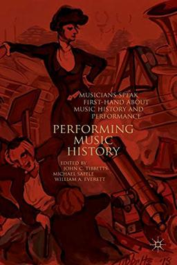 Performing Music History: Musicians Speak First-Hand about Music History and Performance