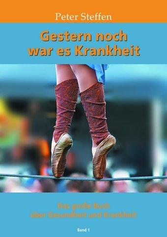 Gestern noch war es Krankheit  Band 1: Das große Buch über Gesundheit und Krankheit