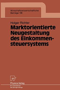 Marktorientierte Neugestaltung des Einkommensteuersystems (Wirtschaftswissenschaftliche Beiträge) (German Edition): Diss. (Wirtschaftswissenschaftliche Beiträge, 106, Band 106)