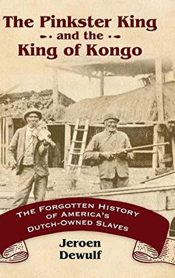 Pinkster King and the King of Kongo: The Forgotten History of America's Dutch-Owned Slaves