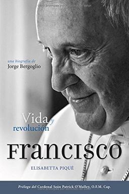 El Papa Francisco: Vida y Revolucion: Una Biografia de Jorge Bergoglio