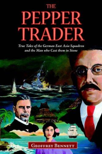 The Pepper Trader: True Tales of the German East Asia Squadron and the Man who Cast them in Stone