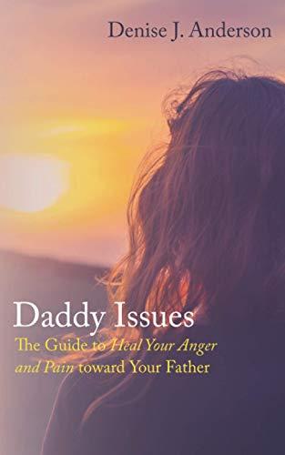 Daddy Issues: The Guide to Heal Your Anger and Pain toward Your Father