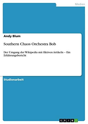 Southern Chaos Orchestra Bob: Der Umgang der Wikipedia mit fiktiven Artikeln ¿ Ein Erfahrungsbericht