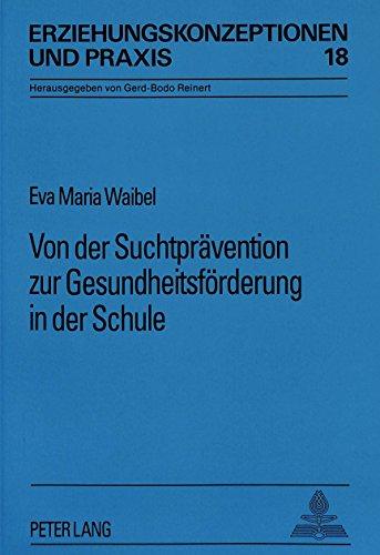 Von der Suchtprävention zur Gesundheitsförderung in der Schule: Der lange Weg der kleinen Schritte (Erziehungskonzeptionen und Praxis)