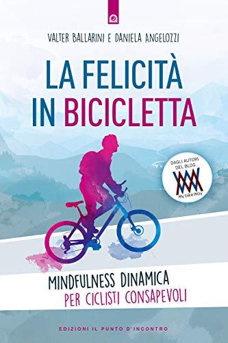 La felicità in bicicletta. Mindfulness dinamica per ciclisti consapevoli (Salute e benessere)