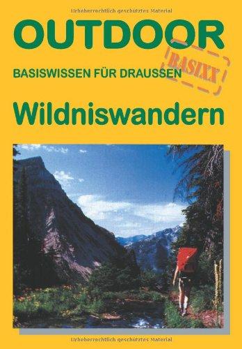 Wildniswandern: Planen, Ausrüsten, Durchführen