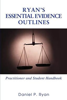 Ryan's Essential Evidence Outlines: Practitioner and Student Handbook