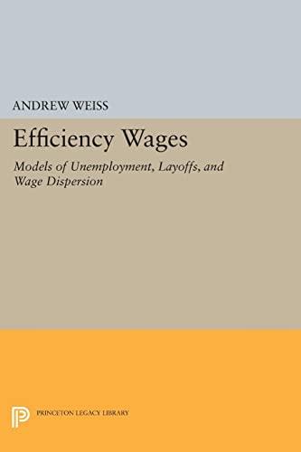 Efficiency Wages: Models of Unemployment, Layoffs, and Wage Dispersion (Princeton Legacy Library)