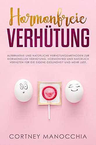 Hormonfreie Verhütung: Alternative und natürliche Verhütungsmethoden zur hormonellen Verhütung. Hormonfrei und natürlich verhüten für die eigene Gesundheit und mehr Lust.