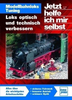 Jetzt helfe ich mir selbst : Modellbahnloks Tuning: Loks optisch und technisch verbessern (Die Modellbahn-Werkstatt)