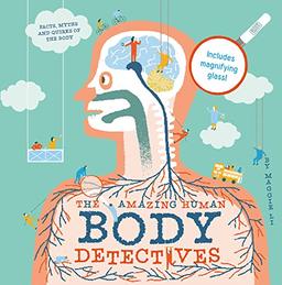 The Amazing Human Body Detectives: Amazing facts, myths and quirks of the human body