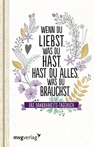 Wenn du liebst, was du hast, hast du alles, was du brauchst: Das Dankbarkeits-Tagebuch