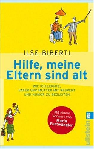 Hilfe, meine Eltern sind alt: Wie ich lernte, Vater und Mutter mit Respekt und Humor zu begleiten