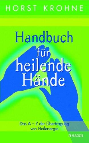 Handbuch für heilende Hände. Das A-Z der Übertragung von Heilenergie