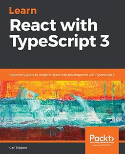 Learn React with TypeScript 3: Beginner's guide to modern React web development with TypeScript 3 (English Edition)