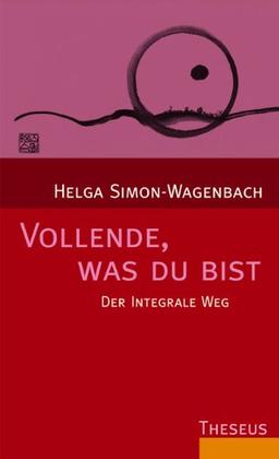 Vollende, was du bist: Der integrale Weg