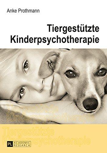 Tiergestützte Kinderpsychotherapie: Theorie und Praxis der tiergestützten Psychotherapie bei Kindern und Jugendlichen