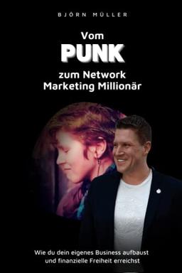 Vom Punk zum Network Marketing Millionär: Wie du dein eigenes Business aufbaust und finanzielle Freiheit erreichst