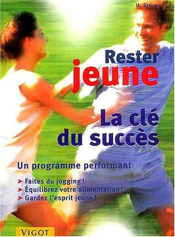 Rester jeune : la clé du succès : un programme performant, faites du jogging, équilibrez votre alimentation, gardez l'esprit jeune