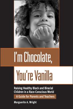 I'm Chocolate, You're Vanilla: Raising Healthy Black and Biracial Children in a Race-Conscious World