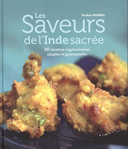 Les saveurs de l'Inde sacrée : 60 recettes végétariennes simples et gourmandes