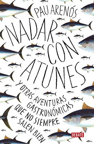 Nadar con atunes: Y otras aventuras gastronómicas que no siempre salen bien (Cocina)