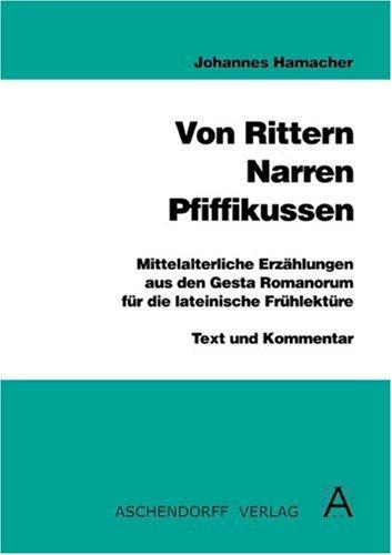 Von Rittern, Narren, Pfiffikussen: Mittelalterliche Erzählungen aus den Gesta Romanorum für die lateinische Frühlektüre. Text und Kommentar