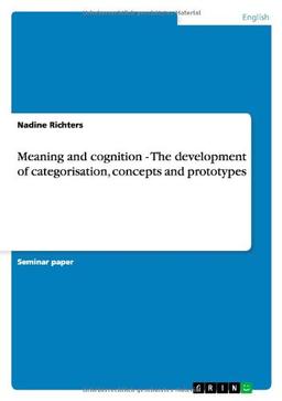 Meaning and cognition - The development of categorisation, concepts and prototypes