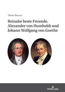 Beinahe beste Freunde. Alexander von Humboldt und Johann Wolfgang von Goethe