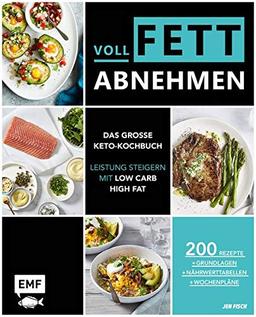 Voll fett abnehmen ― Das große Keto-Kochbuch ― Leistung steigern mit Low Carb High Fat: 200 Rezepte + Grundlagen + Nährwerttabellen + Wochenpläne