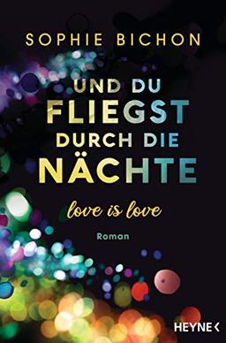 Und du fliegst durch die Nächte: Love is Love - Roman (Love is Love-Reihe, Band 2)