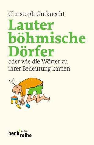 Lauter böhmische Dörfer: oder wie die Wörter zu ihrer Bedeutung kamen