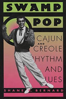 Swamp Pop: Cajun and Creole Rhythm and Blues (American Made Music Series)