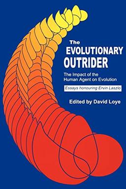 The Evolutionary Outrider: The Impact of the Human Agent on Evolution, Essays Honouring Ervin Laszlo (Praeger Studies on the 21st Century)