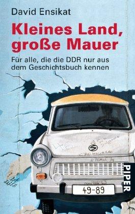 Kleines Land, große Mauer: Für alle, die die DDR nur aus dem Geschichtsbuch kennen