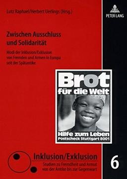 Zwischen Ausschluss und Solidarität: Modi der Inklusion/Exklusion von Fremden und Armen in Europa seit der Spätantike