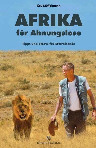 Afrika für Ahnungslose: Tipps und Storys für Erstreisende: Aktualisierte Taschenbuchausgabe