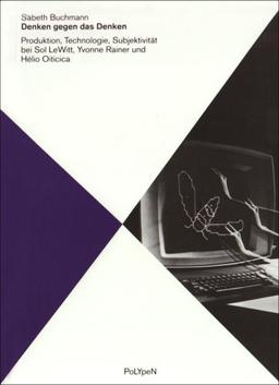 Denken gegen das Denken: Produktion, Technologie, Subjektivität bei Sol LeWitt, Yvonne Rainer und Helio Oiticia