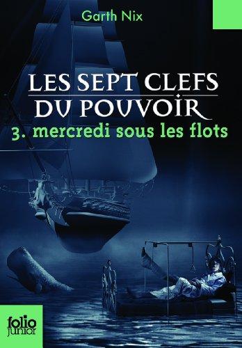 Les sept clefs du pouvoir. Vol. 3. Mercredi sous les flots