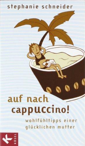 Auf nach Cappuccino!: Wohlfühltipps einer glücklichen Mutter