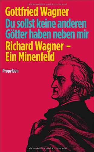 Du sollst keine anderen Götter haben neben mir: Richard Wagner - Ein Minenfeld