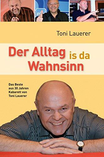 Der Alltag is da Wahnsinn: Das Beste aus 30 Jahren Kabarett von Toni Lauerer