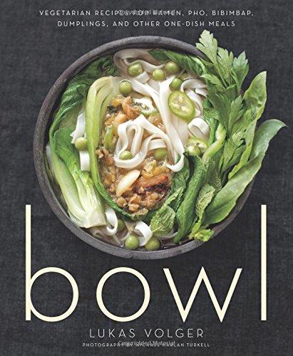 Bowl: Vegetarian Recipes for Ramen, Pho, Bibimbap, Dumplings, and Other One-Dish Meals