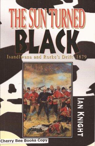 The Sun Turned Black: Isandlwana and Rorke's Drift - 1879